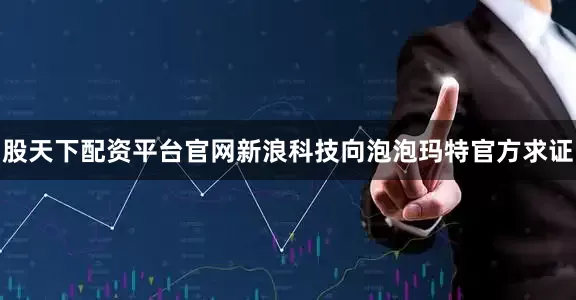 股天下配资平台官网新浪科技向泡泡玛特官方求证