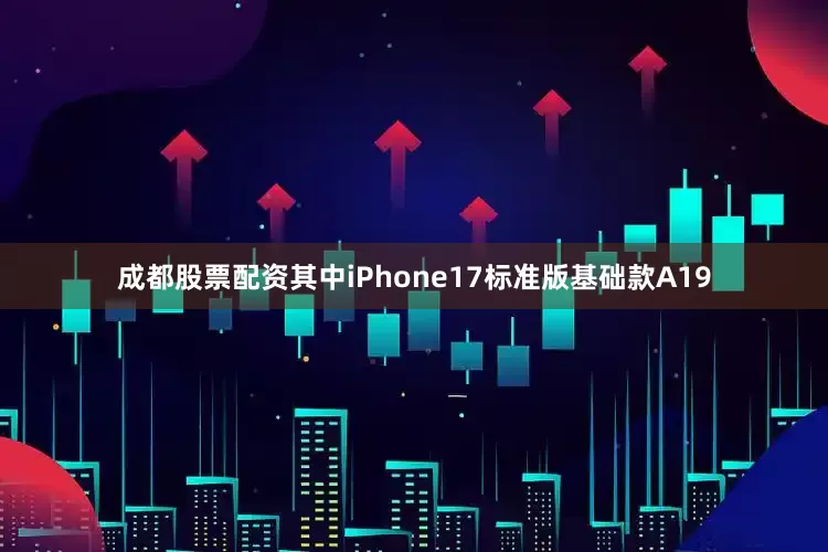 成都股票配资其中iPhone17标准版基础款A19
