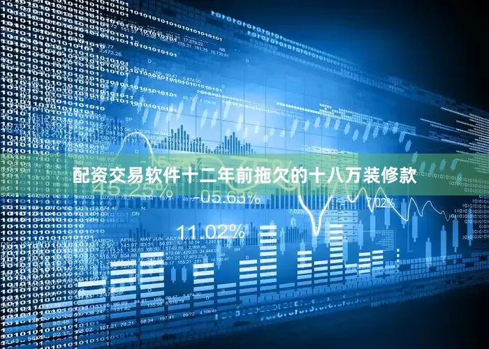 配资交易软件十二年前拖欠的十八万装修款
